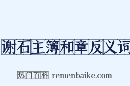 谢石主簿和章反义词是什么意思的图片